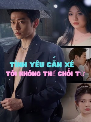 Tình Yêu Cắn Xé Em Không Thể Chối Từ